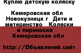 Куплю детскую коляску Zippy, Verdi, Farfella,  - Кемеровская обл., Новокузнецк г. Дети и материнство » Коляски и переноски   . Кемеровская обл.